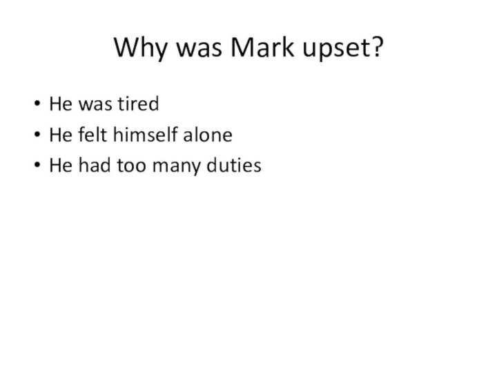 Why was Mark upset?He was tiredHe felt himself aloneHe had too many duties