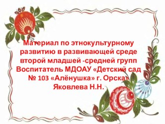 Материал по этнокультурному развитию в развивающей среде второй младшей -средней группе