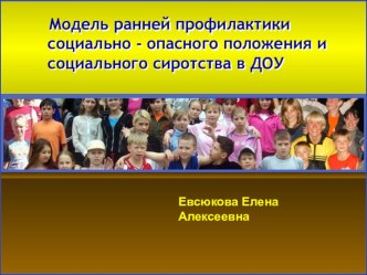 Модель ранней профилактики социально - опасного положения и социального сиротства в ДОУ