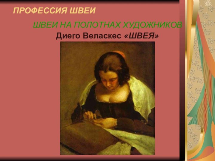 ПРОФЕССИЯ ШВЕИШВЕИ НА ПОЛОТНАХ ХУДОЖНИКОВДиего Веласкес «ШВЕЯ»