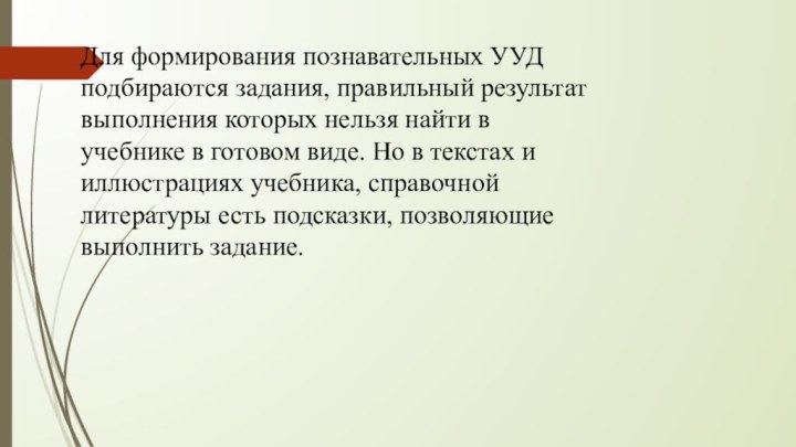 Для формирования познавательных УУД подбираются задания, правильный результат выполнения которых нельзя найти