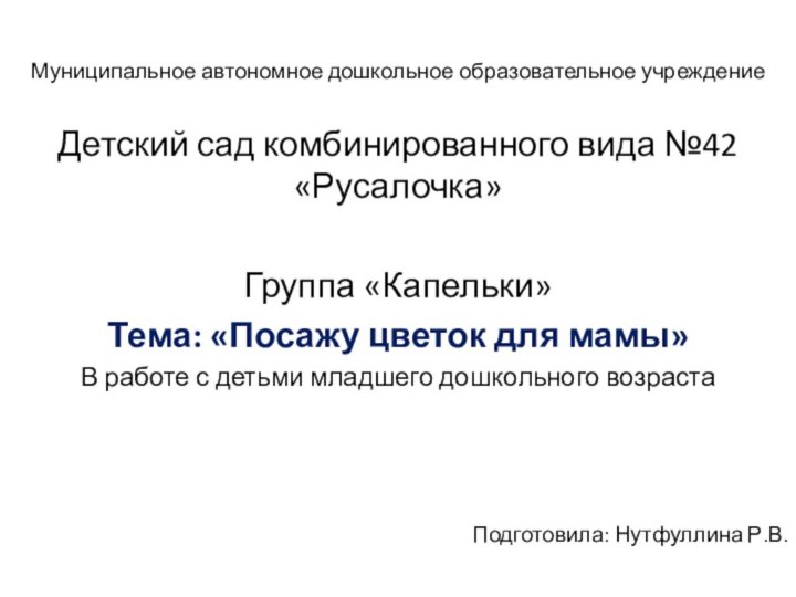 Муниципальное автономное дошкольное образовательное учреждение Детский сад комбинированного вида №42 «Русалочка»Группа «Капельки»Тема: