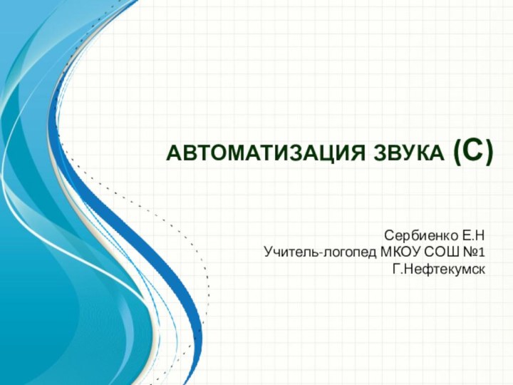 автоматизация звука (С)Сербиенко Е.НУчитель-логопед МКОУ СОШ №1Г.Нефтекумск