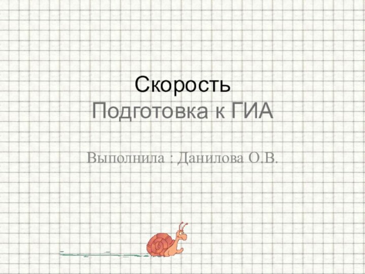 Выполнила : Данилова О.В. Скорость Подготовка к ГИА