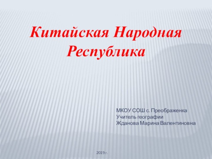 Китайская Народная РеспубликаМКОУ СОШ с. ПреображенкаУчитель географииЖданова Марина Валентиновна2019 г.