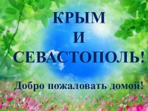 Презентация единого классного часа на тему Крым и Севастополь! Добро пожаловать домой!