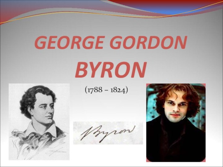 GEORGE GORDON BYRON(1788 – 1824)