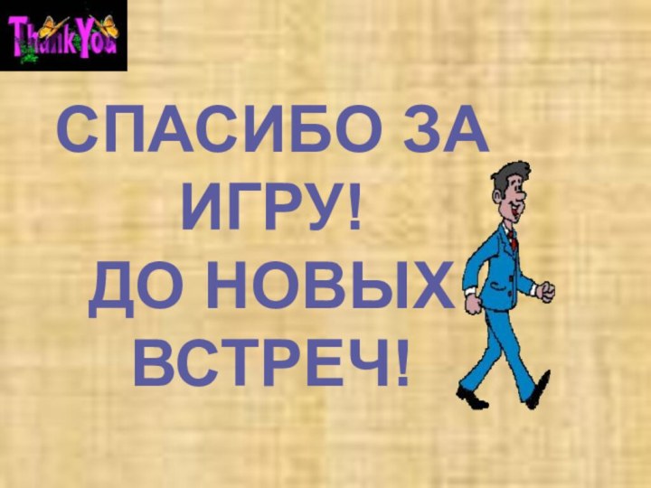 CПАСИБО ЗА ИГРУ!ДО НОВЫХ ВСТРЕЧ!