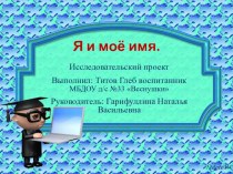 Презентация исследовательского проекта Я и моё имя