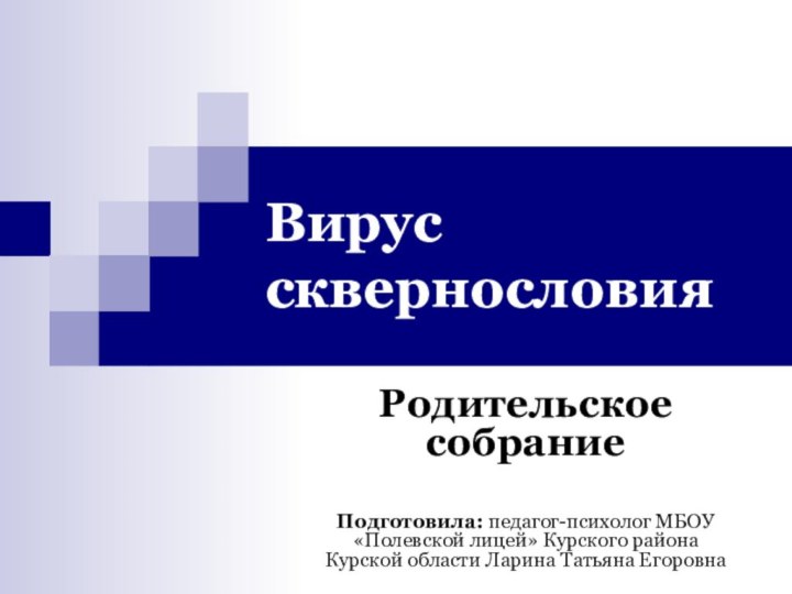 Вирус сквернословияРодительское собраниеПодготовила: педагог-психолог МБОУ «Полевской лицей» Курского района Курской области Ларина Татьяна Егоровна