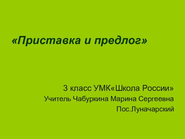 «Приставка и предлог»3 класс УМК«Школа России»Учитель Чабуркина Марина СергеевнаПос.Луначарский