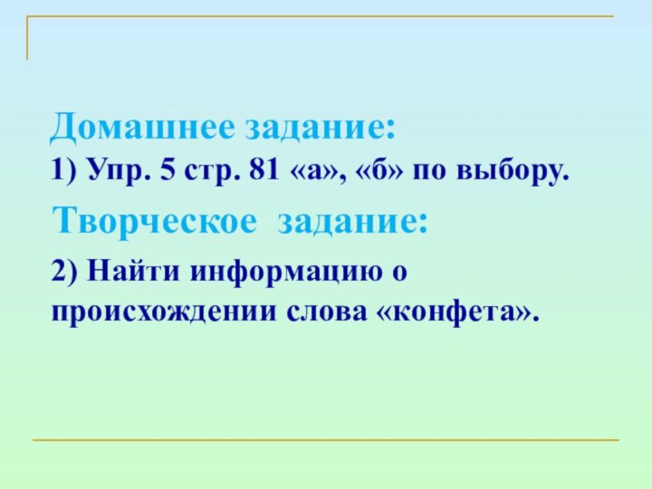 Домашнее задание: 1) Упр. 5 стр. 81 «а», «б» по выбору.Творческое задание: