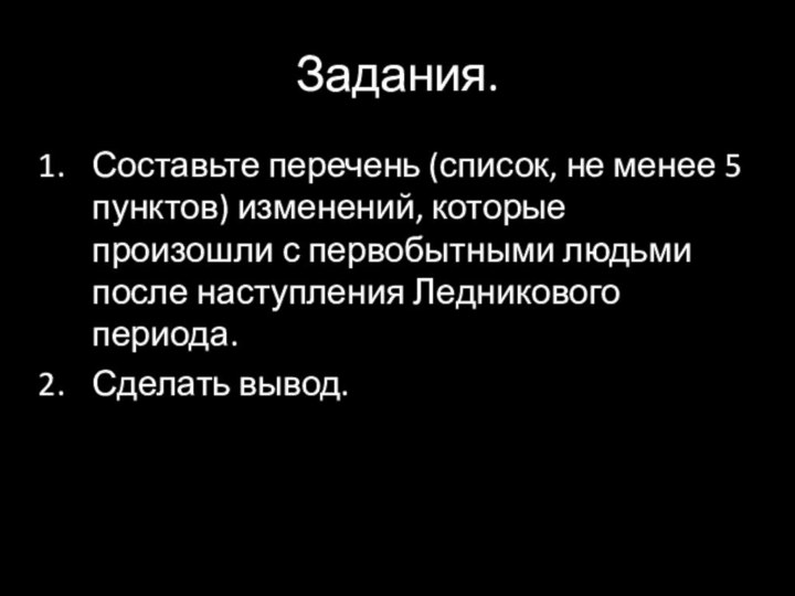 Задания.Составьте перечень (список, не менее 5 пунктов) изменений, которые произошли с первобытными