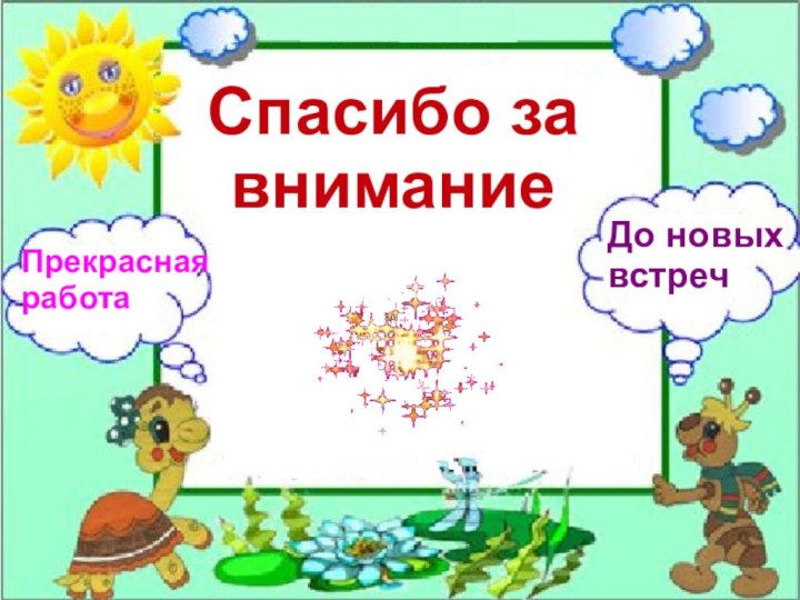 Спасибо за вниманиеДо новых встреч Прекрасная работа