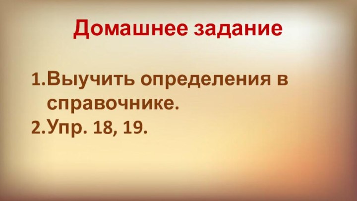 Домашнее заданиеВыучить определения в справочнике.Упр. 18, 19.