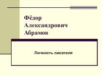 Презентация к уроку Ф.А.Абрамов. Личность писателя