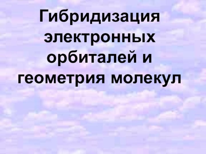 Гибридизация электронных орбиталей и геометрия молекул