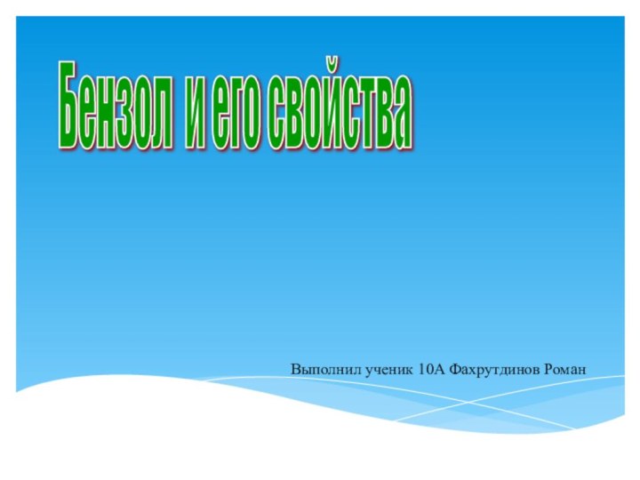 Бензол и его свойства Выполнил ученик 10А Фахрутдинов Роман