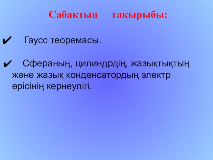 Сабақтың   тақырыбы:  Гаусс теоремасы.   Сфераның, цилиндрдің, жазықтықтың