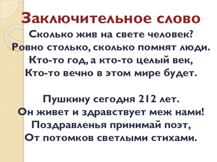 Заключительное словоСколько жив на свете человек?Ровно столько, сколько помнят люди.Кто-то год, а