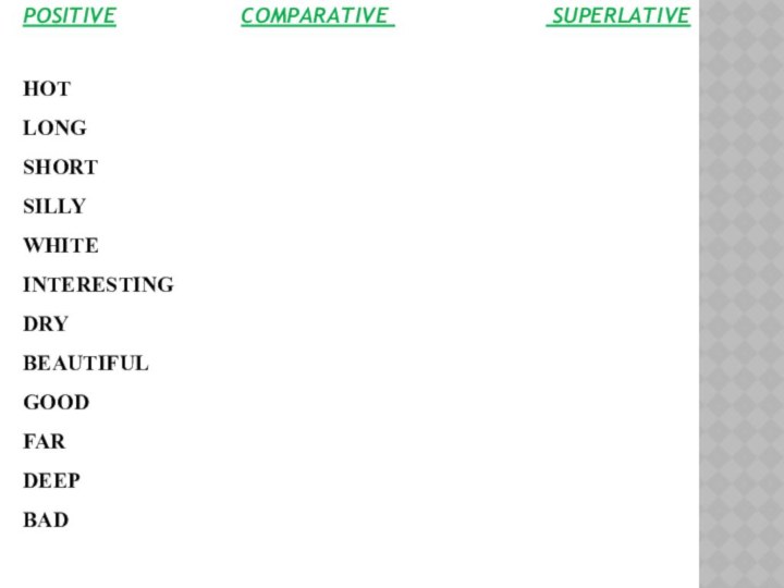 HOTLONGSHORTSILLYWHITEINTERESTINGDRYBEAUTIFULGOODFARDEEPBADPOSITIVE          COMPARATIVE