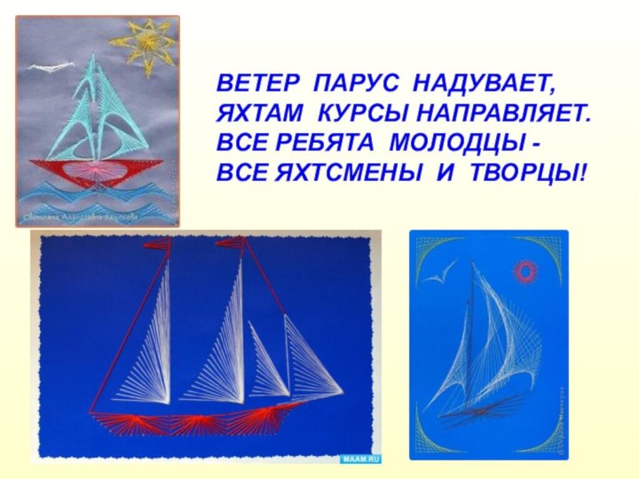 ВЕТЕР ПАРУС НАДУВАЕТ,ЯХТАМ КУРСЫ НАПРАВЛЯЕТ.ВСЕ РЕБЯТА МОЛОДЦЫ -ВСЕ ЯХТСМЕНЫ И ТВОРЦЫ!