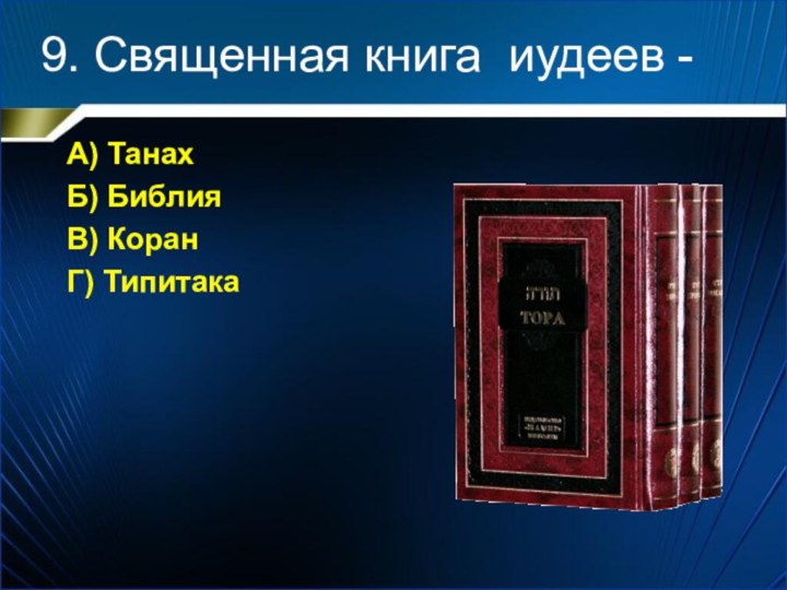 9. Священная книга иудеев - А) ТанахБ) БиблияВ) КоранГ) Типитака