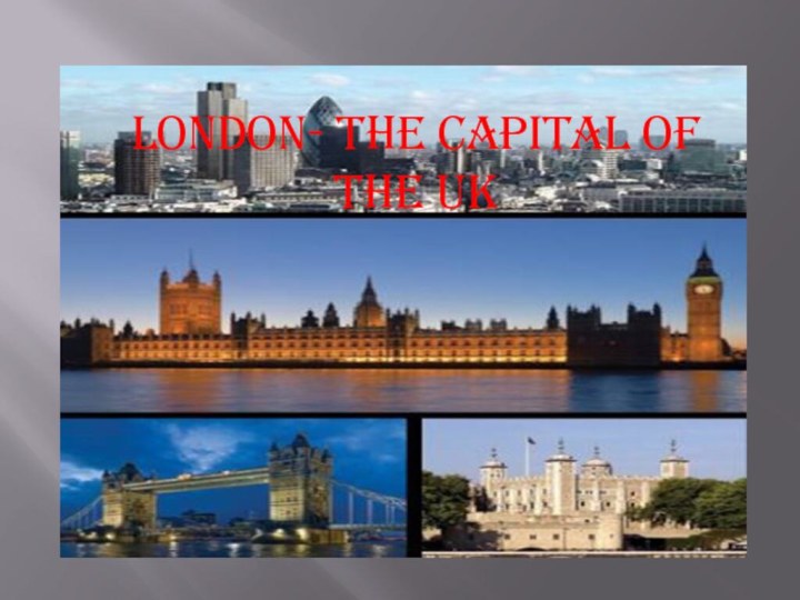 London- the capital of the UK