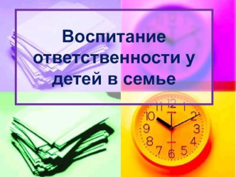 Презентация  Воспитание ответственности детей в семье