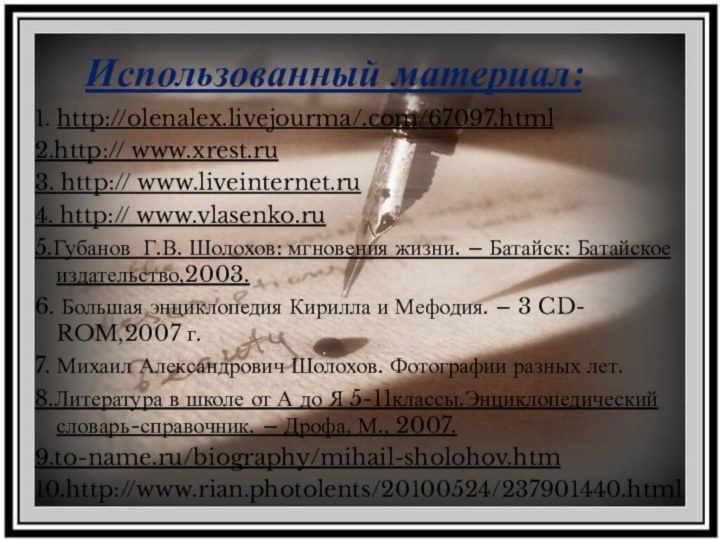 1. http://olenalex.livejourma/.com/67097.html2.http:// www.xrest.ru3. http:// www.liveinternet.ru4. http:// www.vlasenko.ru5.Губанов Г.В. Шолохов: мгновения жизни. –