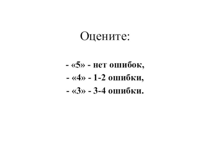 Оцените:- «5» - нет ошибок,- «4» - 1-2 ошибки,- «3» - 3-4 ошибки.