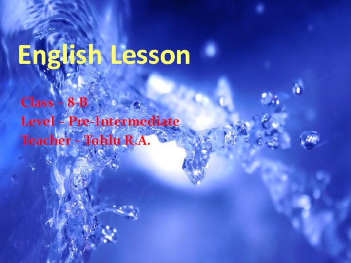 English LessonClass – 8-BLevel – Pre-IntermediateTeacher – Tohlu R.A.