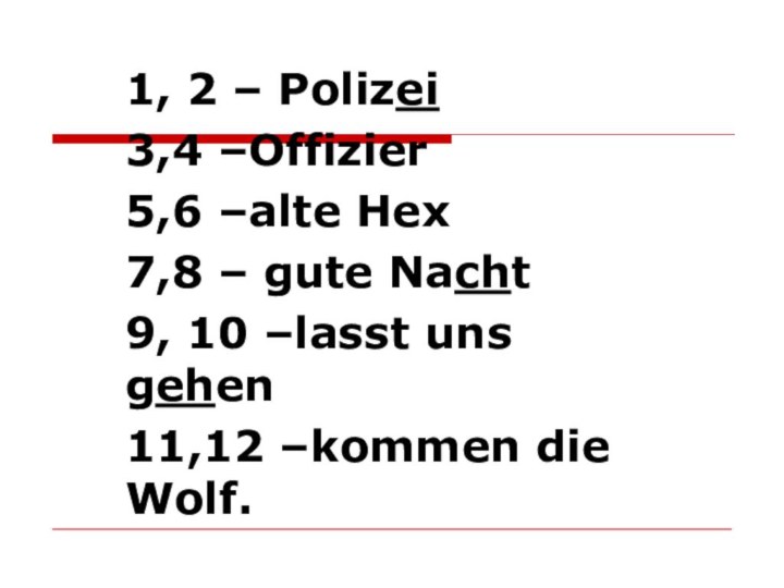 1, 2 – Polizei3,4 –Offizier5,6 –alte Hex7,8 – gute Nacht9, 10 –lasst