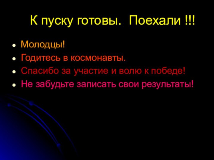 К пуску готовы. Поехали !!!Молодцы! Годитесь в космонавты.Спасибо за участие и