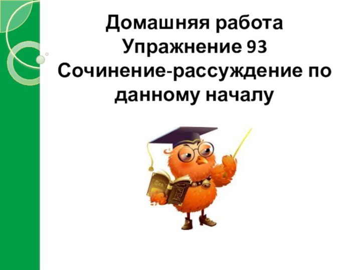 Домашняя работаУпражнение 93Сочинение-рассуждение по данному началу