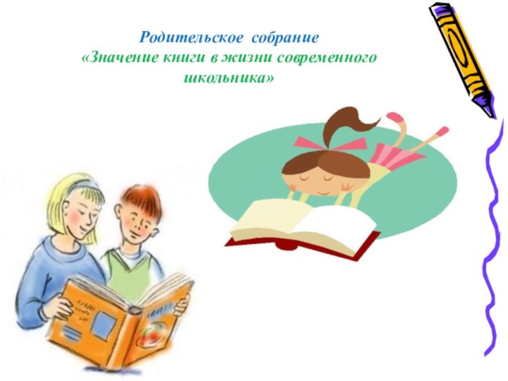 Родительское собрание  «Значение книги в жизни современного школьника»