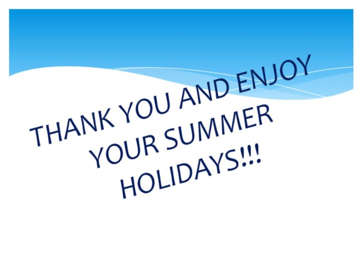 THANK YOU AND ENJOY YOUR SUMMER HOLIDAYS!!!