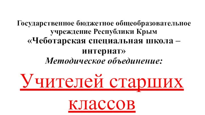 Государственное бюджетное общеобразовательное  учреждение Республики Крым «Чеботарская специальная школа – интернат»