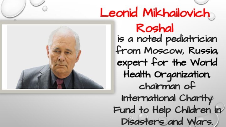 Leonid Mikhailovich Roshalis a noted pediatrician from Moscow, Russia, expert for the World Health