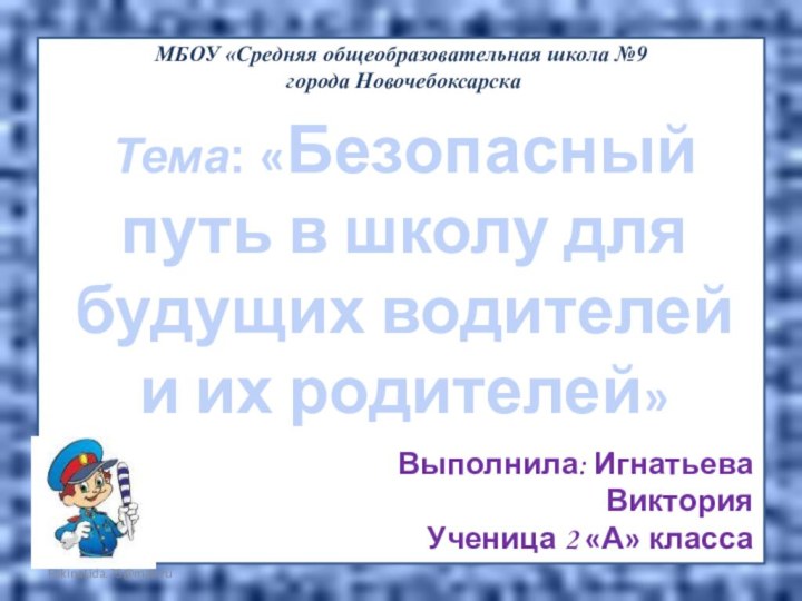 FokinaLida.75@mail.ru МБОУ «Средняя общеобразовательная школа №9 города НовочебоксарскаТема: «Безопасный путь в школу