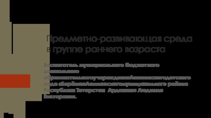 Предметно-развивающая среда в группе раннего возрастаВоспитатель муниципального бюджетного дошкольного образовательногоучережденияЛаишевскогодетского сада «Берёзка»Лаишевскогомуниципального