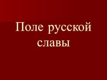 Презентация для классного часа на тему Поле русской славы