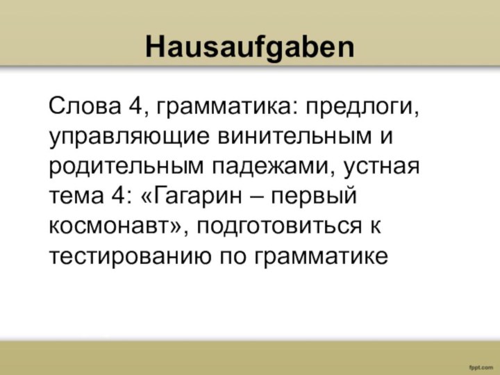 Hausaufgaben  Слова 4, грамматика: предлоги, управляющие винительным и родительным падежами, устная