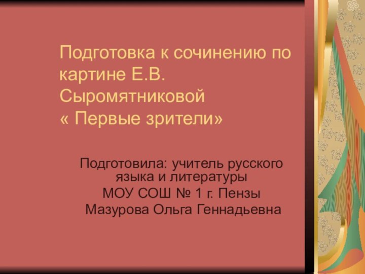 Подготовка к сочинению по картине Е.В. Сыромятниковой  « Первые зрители»Подготовила: учитель