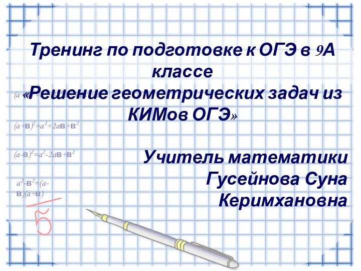 a2-в2=(a-в)(a+в)(a-в)2=a2-2aв+в2(a+в)2=a2+2aв+в2(a+в)3=a3+3a2в+3aв2+в3Тренинг по подготовке к ОГЭ в 9А классе «Решение геометрических задач из