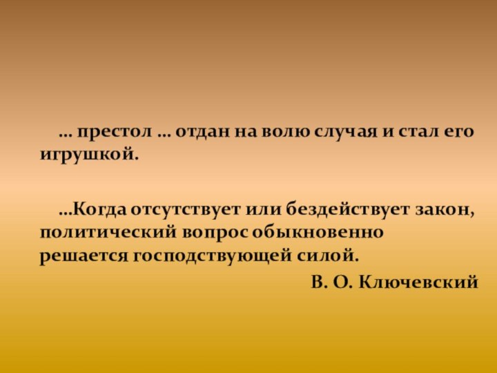 … престол … отдан на волю случая и стал его игрушкой. …Когда