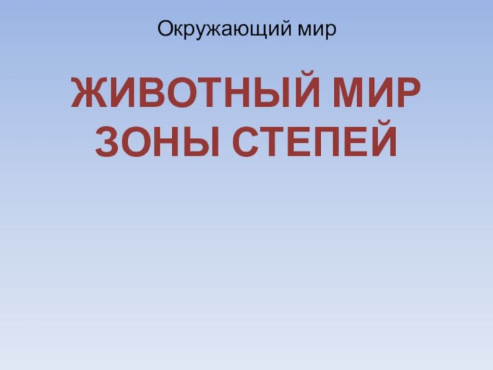 Окружающий мир  ЖИВОТНЫЙ МИР ЗОНЫ СТЕПЕЙ