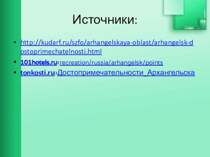 Источники:http://kudarf.ru/szfo/arhangelskaya-oblast/arhangelsk-dostoprimechatelnosti.html101hotels.ru›recreation/russia/arhangelsk/pointstonkosti.ru›Достопримечательности_Архангельска