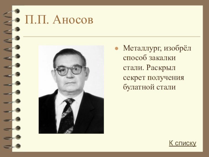 П.П. АносовМеталлург, изобрёл способ закалки стали. Раскрыл секрет получения булатной сталиК списку