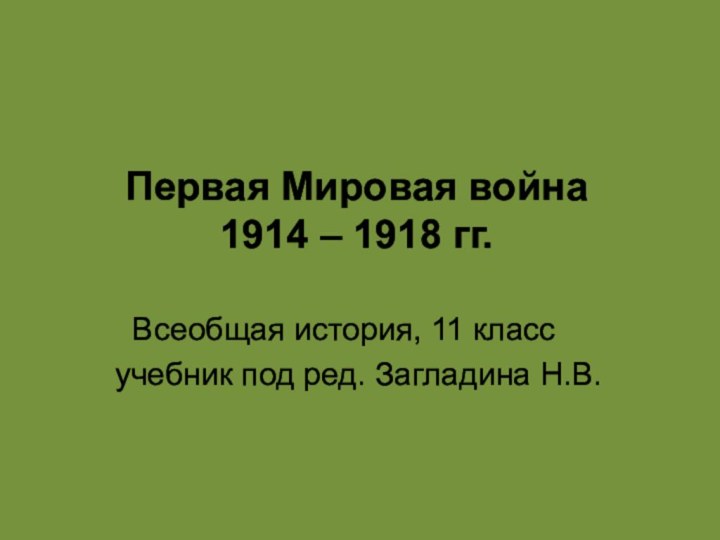 Первая Мировая война 1914 – 1918 гг. Всеобщая история, 11 классучебник под ред. Загладина Н.В.